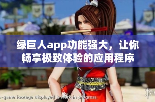 绿巨人app功能强大，让你畅享极致体验的应用程序