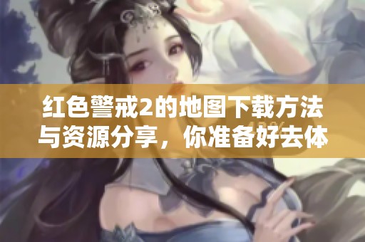 红色警戒2的地图下载方法与资源分享，你准备好去体验了吗