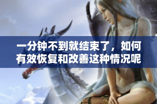 一分钟不到就结束了，如何有效恢复和改善这种情况呢
