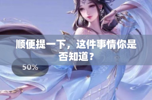 顺便提一下，这件事情你是否知道？