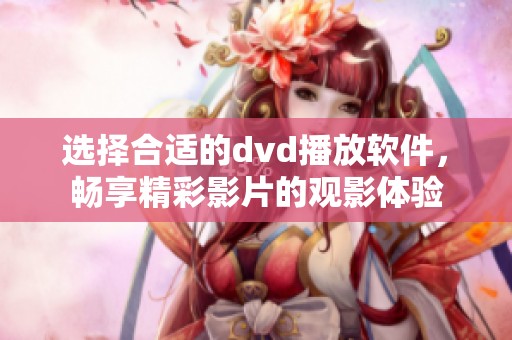 选择合适的dvd播放软件，畅享精彩影片的观影体验
