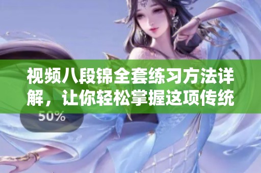 视频八段锦全套练习方法详解，让你轻松掌握这项传统健身技艺