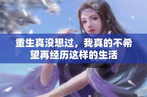 重生真没想过，我真的不希望再经历这样的生活