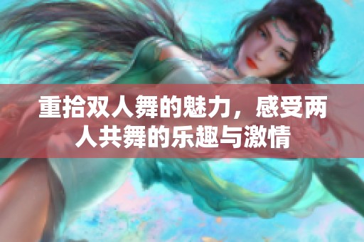 重拾双人舞的魅力，感受两人共舞的乐趣与激情