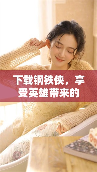 下载钢铁侠，享受英雄带来的无尽冒险与刺激体验