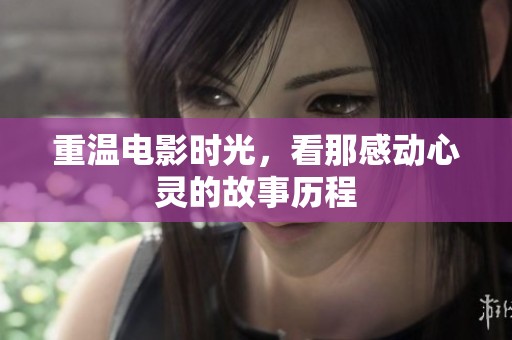 重温电影时光，看那感动心灵的故事历程