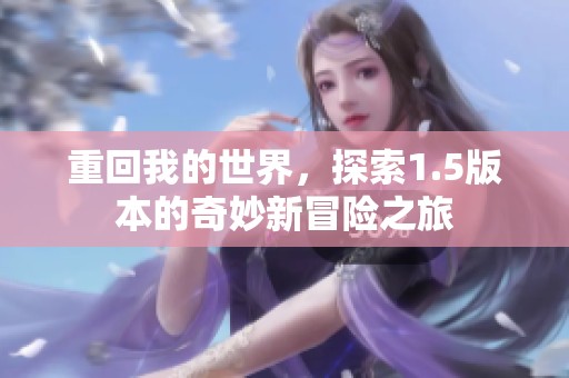 重回我的世界，探索1.5版本的奇妙新冒险之旅