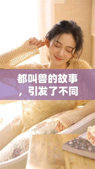 都叫兽的故事，引发了不同思考与讨论的精彩观点。