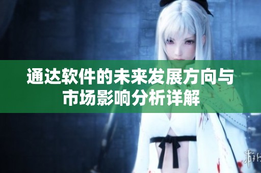 通达软件的未来发展方向与市场影响分析详解