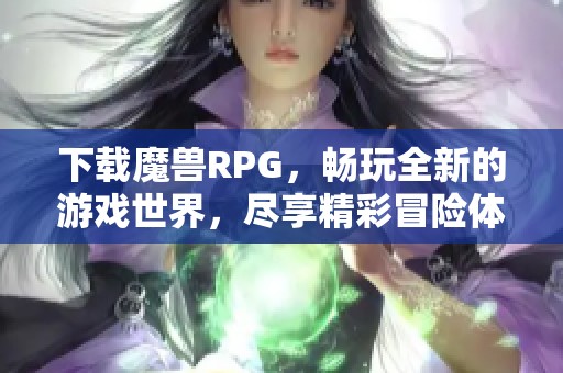 下载魔兽RPG，畅玩全新的游戏世界，尽享精彩冒险体验