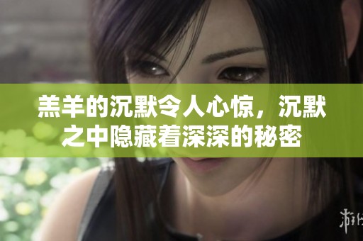 羔羊的沉默令人心惊，沉默之中隐藏着深深的秘密