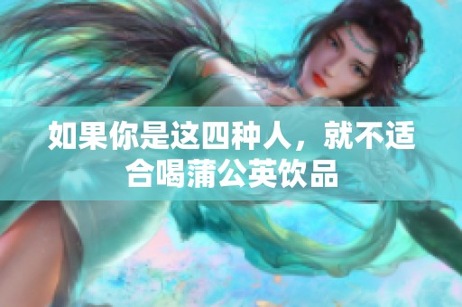 如果你是这四种人，就不适合喝蒲公英饮品