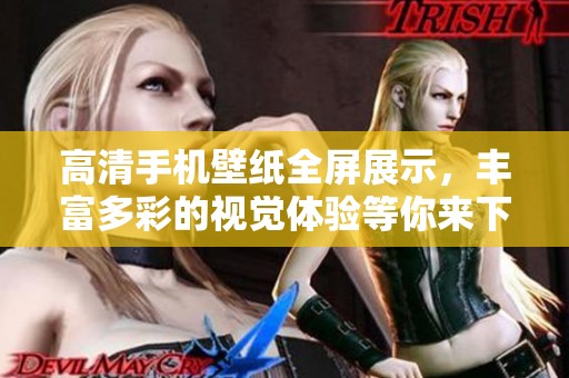 高清手机壁纸全屏展示，丰富多彩的视觉体验等你来下载欣赏
