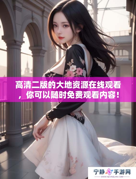 高清二版的大地资源在线观看，你可以随时免费观看内容！