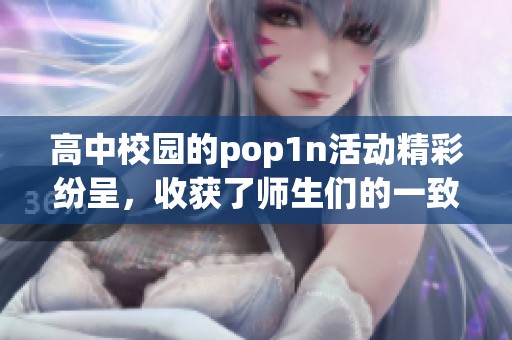 高中校园的pop1n活动精彩纷呈，收获了师生们的一致欢呼和喜爱