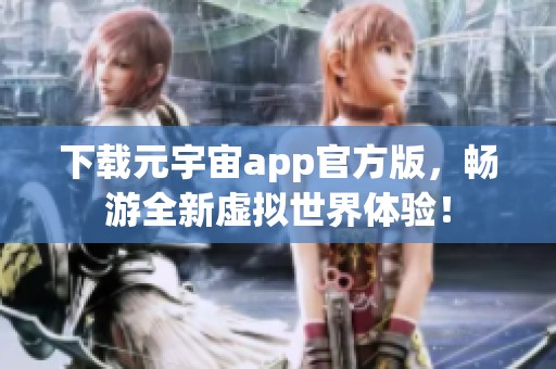 下载元宇宙app官方版，畅游全新虚拟世界体验！
