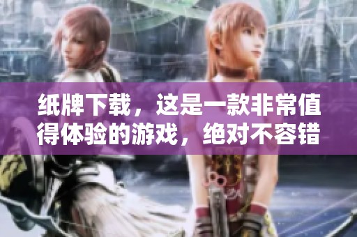 纸牌下载，这是一款非常值得体验的游戏，绝对不容错过！