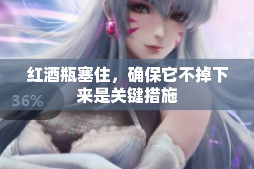 红酒瓶塞住，确保它不掉下来是关键措施