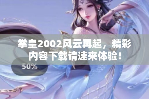 拳皇2002风云再起，精彩内容下载请速来体验！
