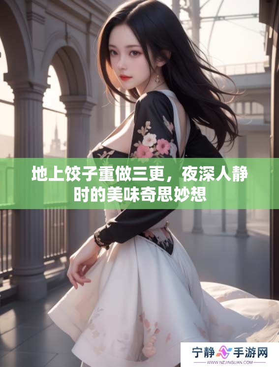 地上饺子重做三更，夜深人静时的美味奇思妙想