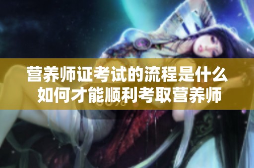 营养师证考试的流程是什么 如何才能顺利考取营养师证呢