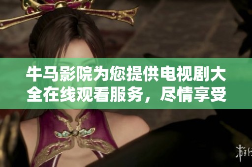 牛马影院为您提供电视剧大全在线观看服务，尽情享受精彩节目！