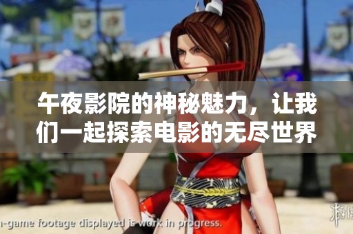 午夜影院的神秘魅力，让我们一起探索电影的无尽世界