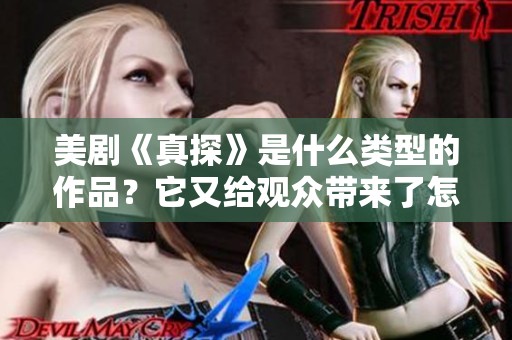 美剧《真探》是什么类型的作品？它又给观众带来了怎样的观看体验呢？