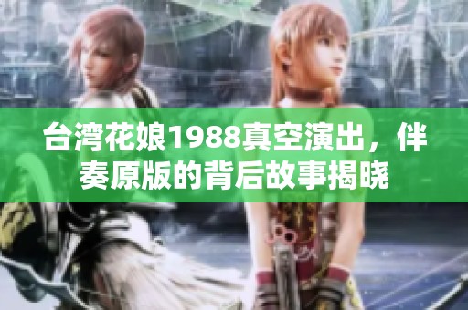 台湾花娘1988真空演出，伴奏原版的背后故事揭晓