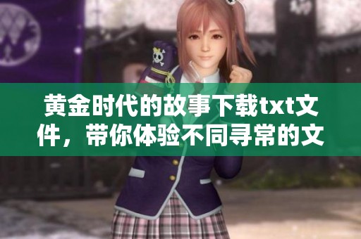 黄金时代的故事下载txt文件，带你体验不同寻常的文学旅程