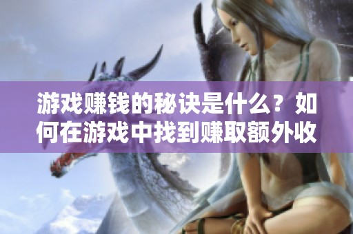 游戏赚钱的秘诀是什么？如何在游戏中找到赚取额外收入的机会？