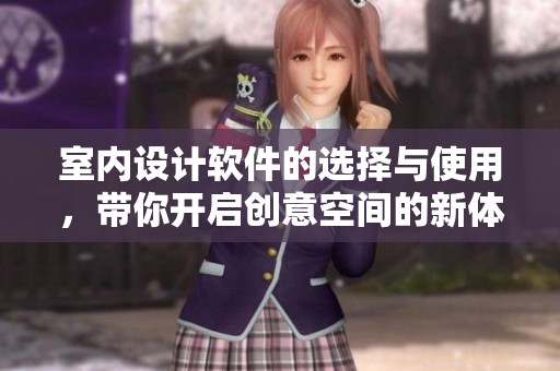 室内设计软件的选择与使用，带你开启创意空间的新体验