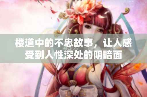 楼道中的不忠故事，让人感受到人性深处的阴暗面