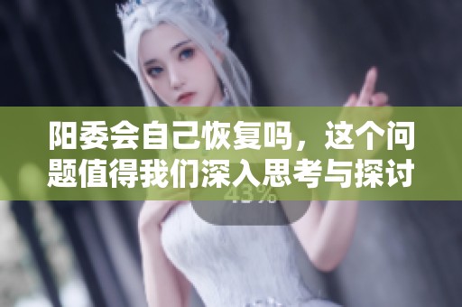 阳委会自己恢复吗，这个问题值得我们深入思考与探讨。