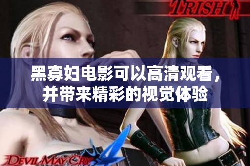黑寡妇电影可以高清观看，并带来精彩的视觉体验
