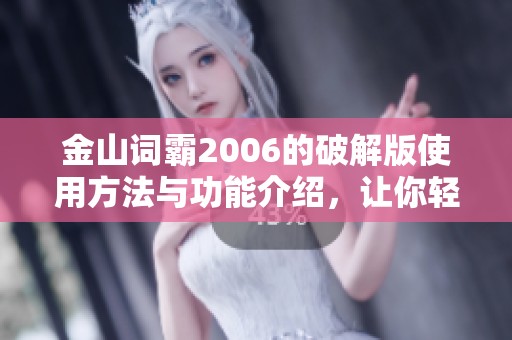 金山词霸2006的破解版使用方法与功能介绍，让你轻松掌握这款实用软件
