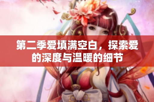 第二季爱填满空白，探索爱的深度与温暖的细节