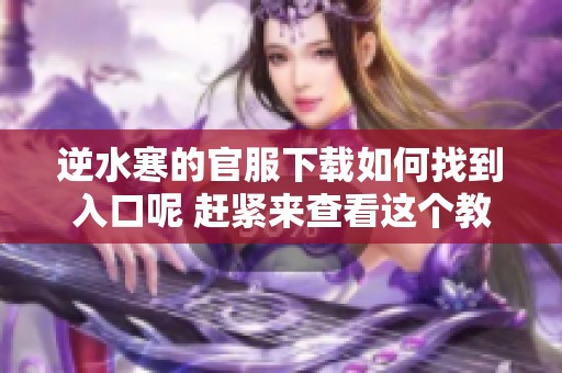 逆水寒的官服下载如何找到入口呢 赶紧来查看这个教程吧