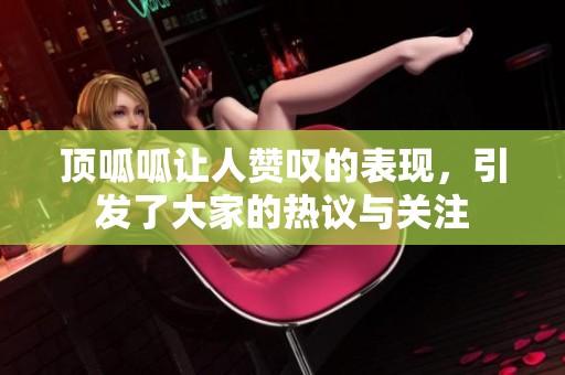 顶呱呱让人赞叹的表现，引发了大家的热议与关注