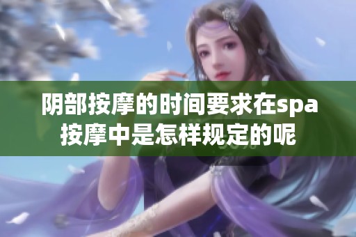 阴部按摩的时间要求在spa按摩中是怎样规定的呢