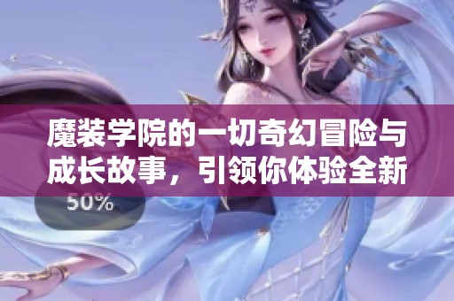 魔装学院的一切奇幻冒险与成长故事，引领你体验全新世界