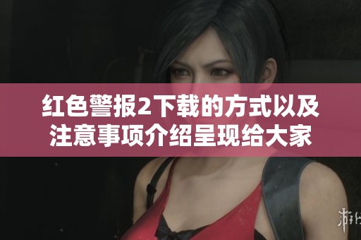 红色警报2下载的方式以及注意事项介绍呈现给大家