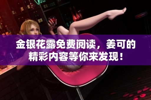 金银花露免费阅读，姜可的精彩内容等你来发现！