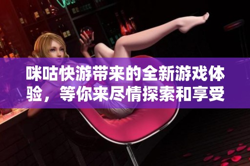 咪咕快游带来的全新游戏体验，等你来尽情探索和享受！