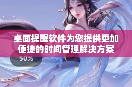 桌面提醒软件为您提供更加便捷的时间管理解决方案
