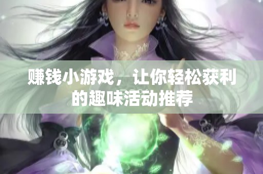 赚钱小游戏，让你轻松获利的趣味活动推荐