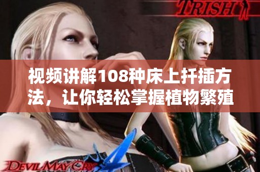视频讲解108种床上扦插方法，让你轻松掌握植物繁殖技巧