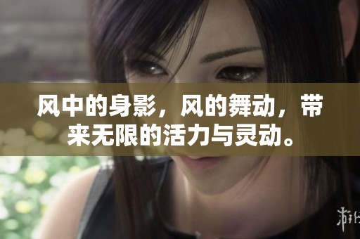 风中的身影，风的舞动，带来无限的活力与灵动。