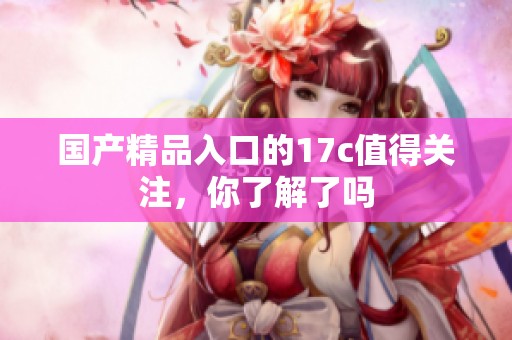 ****入口的17c值得关注，你了解了吗