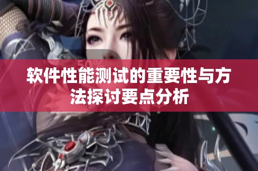 软件性能测试的重要性与方法探讨要点分析